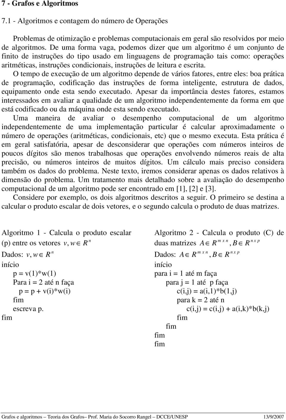 O temp de execuçã de um lgritm depende de váris ftres, entre eles: b prátic de prgrmçã, cdificçã ds instruções de frm inteligente, estrutur de dds, equipment nde est send executd.