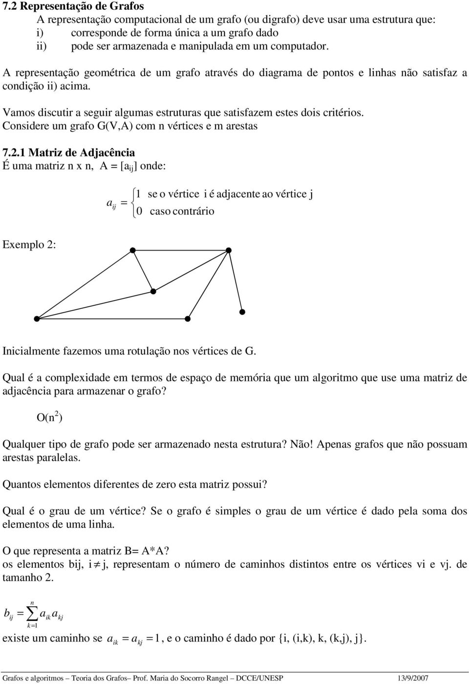 Cnsidere um grf G(V,A) cm n vértices e m rests 7..1 Mtriz de Adjcênci É um mtriz n x n, A = [ ] nde: = se vértice i é djcente vértice cs cntrári j Exempl : Inicilmente fzems um rtulçã ns vértices de G.