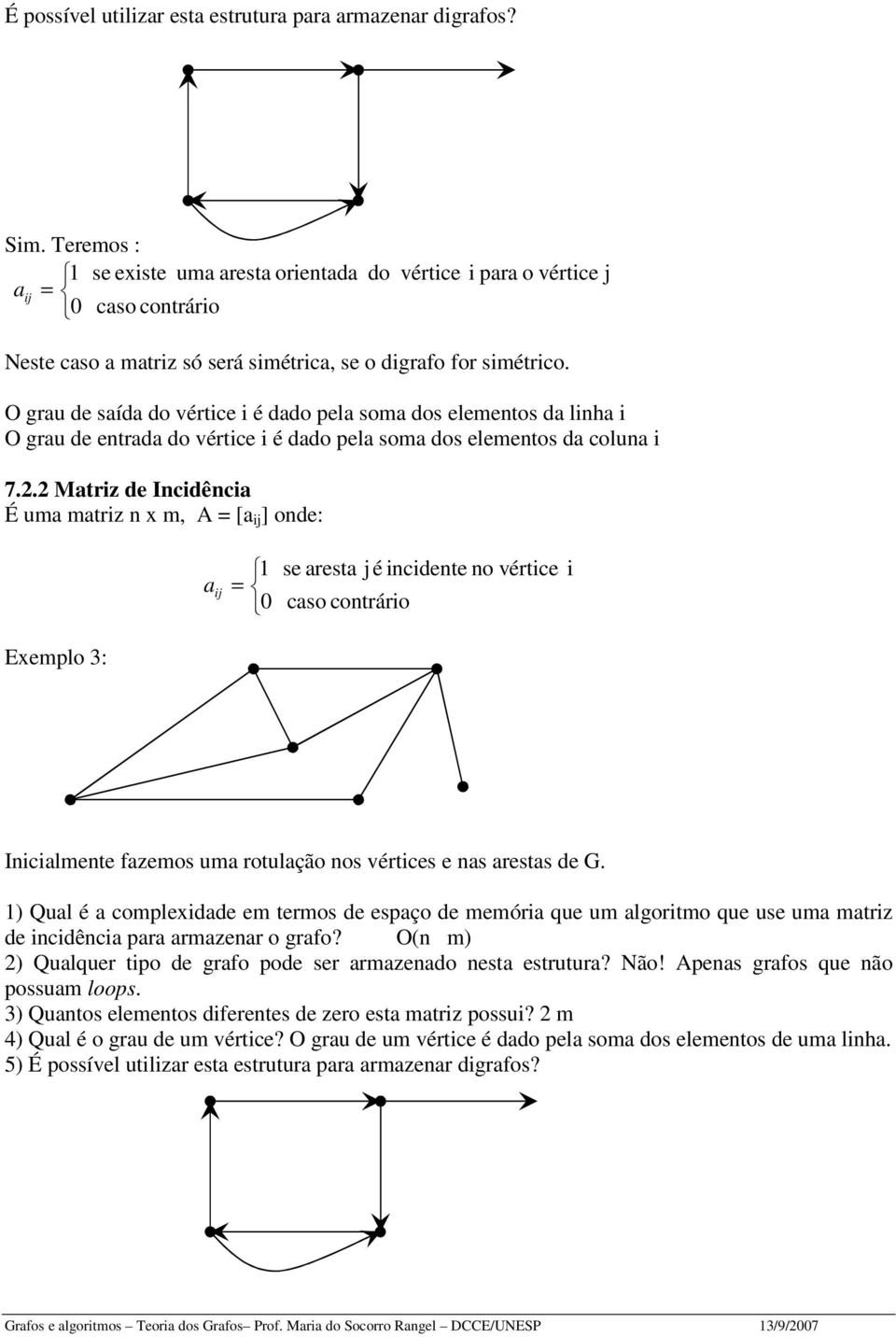 . Mtriz de Incidênci É um mtriz n x m, A = [ ] nde: = se rest j é incidente n vértice cs cntrári i Exempl 3: Inicilmente fzems um rtulçã ns vértices e ns rests de G.