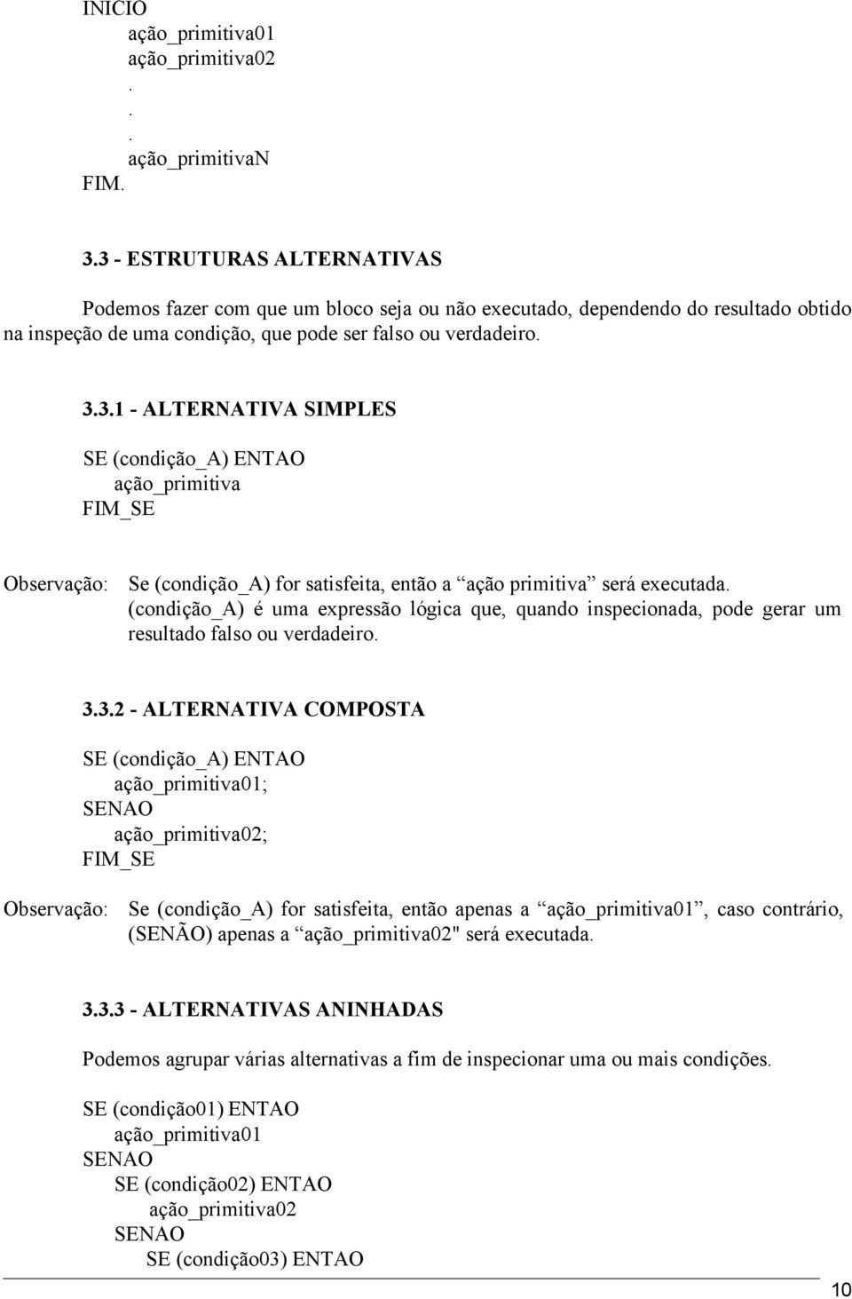 (condição_a) é uma expressão lógica que, quando inspecionada, pode gerar um resultado falso ou verdadeiro 332 - ALTERNATIVA COMPOSTA SE (condição_a) ENTAO ação_primitiva01; SENAO ação_primitiva02;