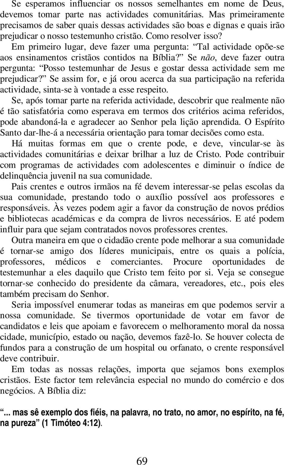 Em primeiro lugar, deve fazer uma pergunta: Tal actividade opõe-se aos ensinamentos cristãos contidos na Bíblia?