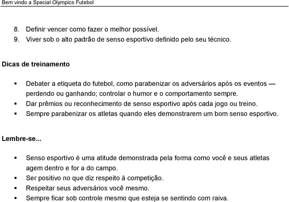 Dar prêmios ou reconhecimento de senso esportivo após cada jogo ou treino. Sempre parabenizar os atletas quando eles demonstrarem um bom senso esportivo. Lembre-se.