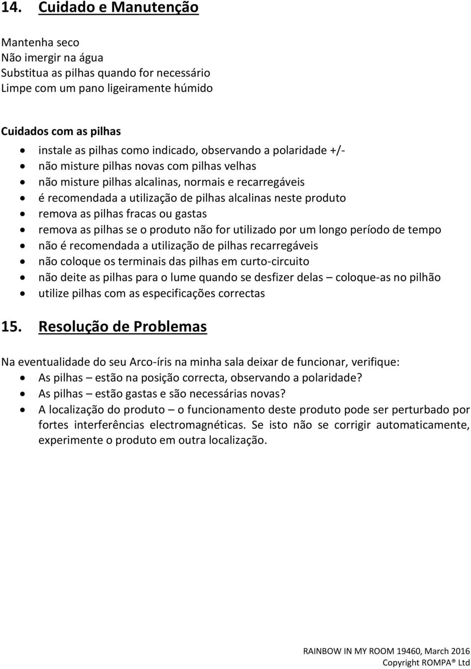 pilhas fracas ou gastas remova as pilhas se o produto não for utilizado por um longo período de tempo não é recomendada a utilização de pilhas recarregáveis não coloque os terminais das pilhas em