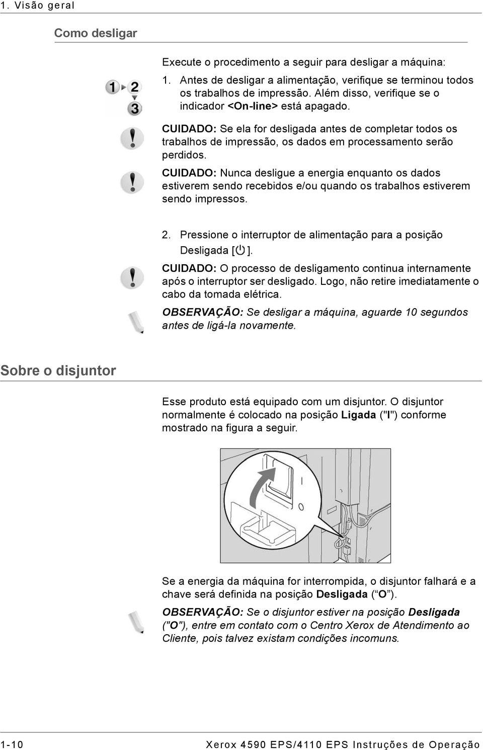 CUIDADO: Nunca desligue a energia enquanto os dados estiverem sendo recebidos e/ou quando os trabalhos estiverem sendo impressos. 2.