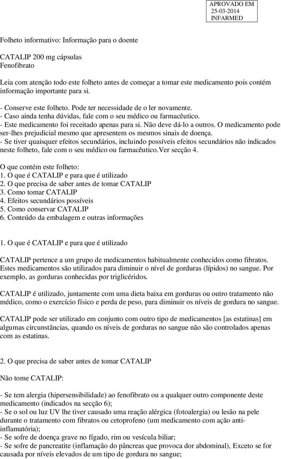 Não deve dá-lo a outros. O medicamento pode ser-lhes prejudicial mesmo que apresentem os mesmos sinais de doença.