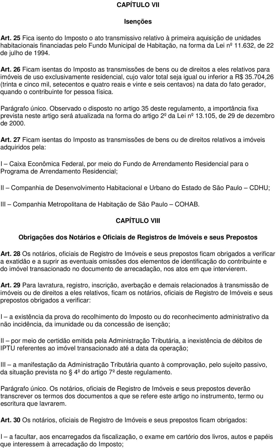 26 Ficam isentas do Imposto as transmissões de bens ou de direitos a eles relativos para imóveis de uso exclusivamente residencial, cujo valor total seja igual ou inferior a R$ 35.