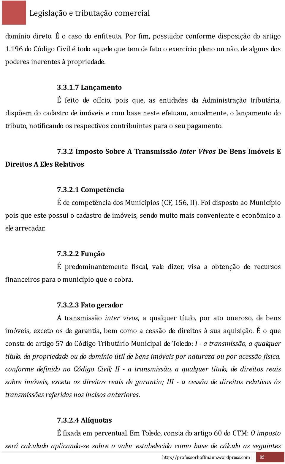 Administração tributária, dispõem do cadastro de imóveis e com base neste efetuam, anualmente, o lançamento do tributo, notificando os respectivos contribuintes para o seu pagamento.