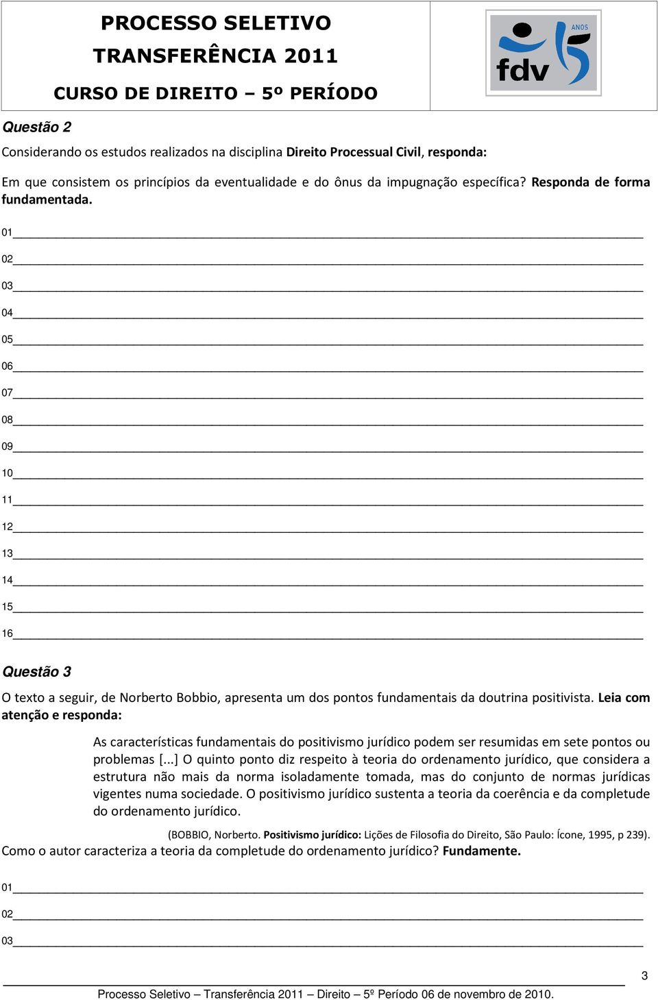 Leia com atenção e responda: As características fundamentais do positivismo jurídico podem ser resumidas em sete pontos ou problemas [.