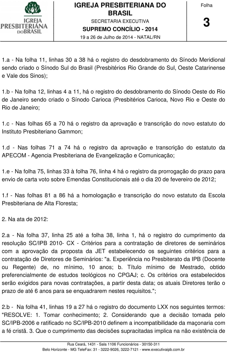 b - Na folha 12, linhas 4 a 11, há o registro do desdobramento do Sínodo Oeste do Rio de Janeiro sendo criado o Sínodo Carioca (Presbitérios Carioca, Novo Rio e Oeste do Rio de Janeiro; 1.