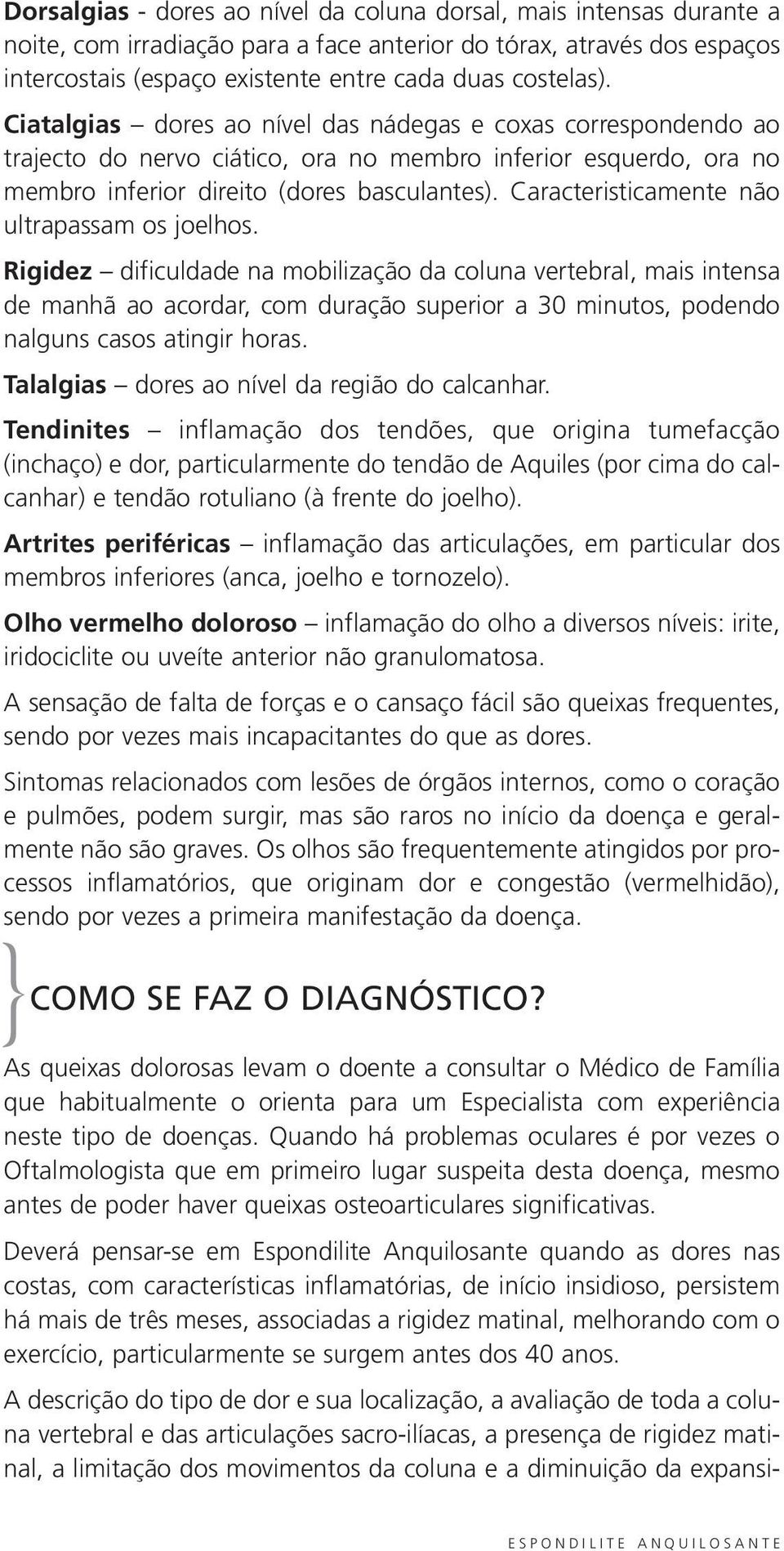 Caracteristicamente não ultrapassam os joelhos.