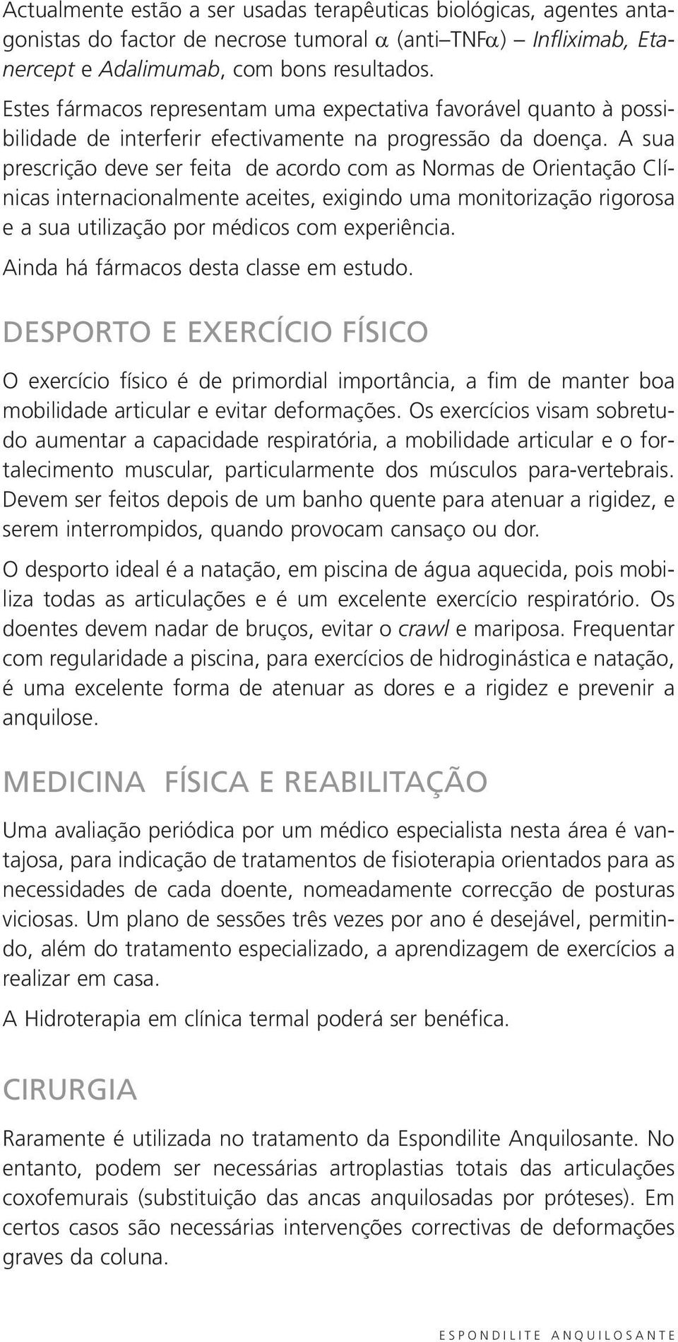 A sua prescrição deve ser feita de acordo com as Normas de Orientação Clínicas internacionalmente aceites, exigindo uma monitorização rigorosa e a sua utilização por médicos com experiência.