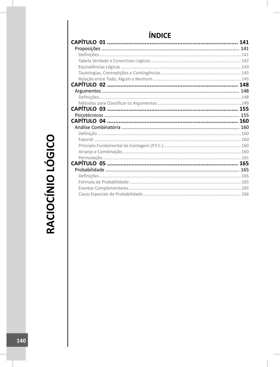 ..148 Métodos para Classificar os Argumentos...149 CAPÍTULO 03... 155 Psicotécnicos... 155 CAPÍTULO 04... 160 Análise Combinatória... 160 Definição...160 Fatorial.