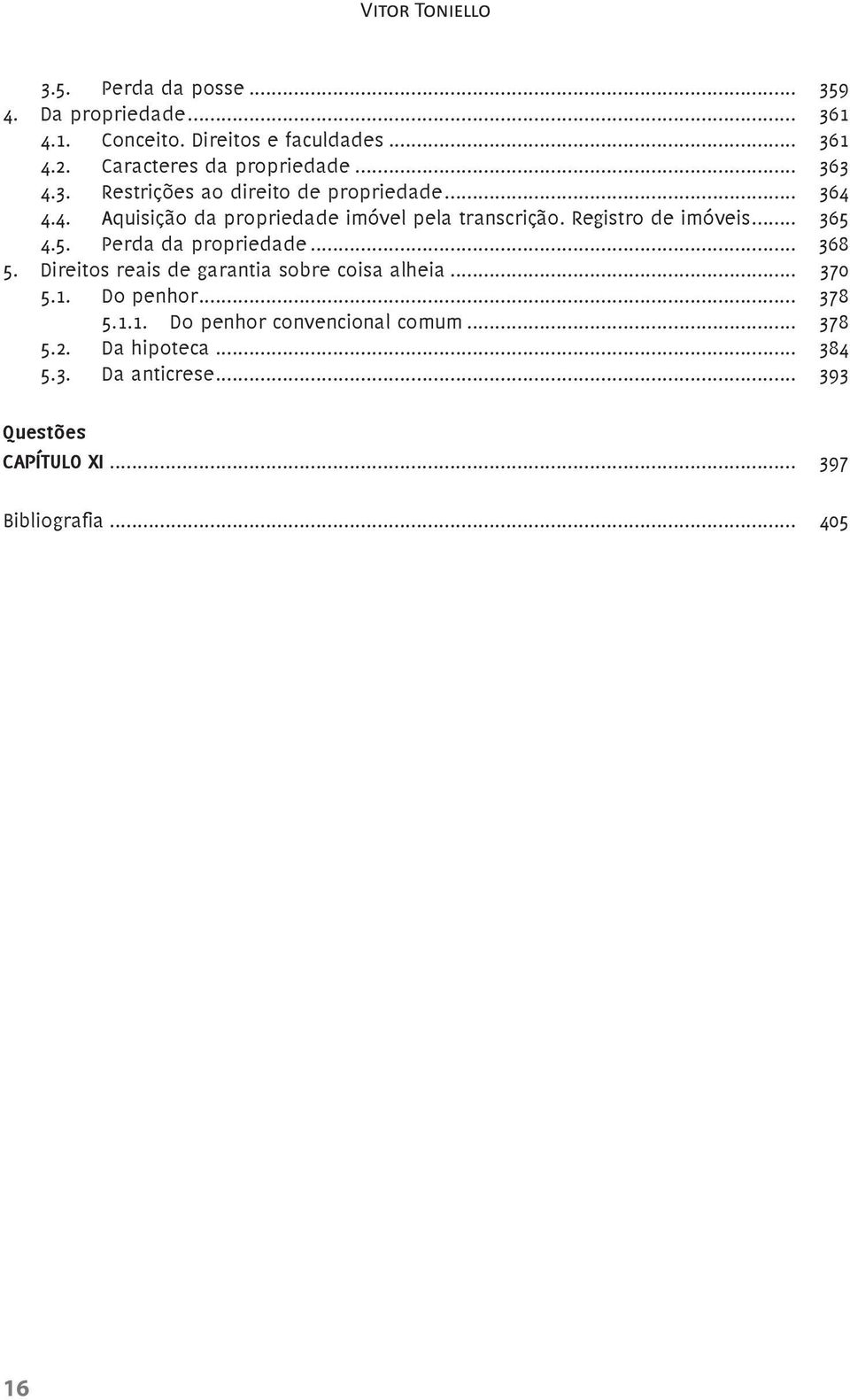 Registro de imóveis... 365 4.5. Perda da propriedade... 368 5. Direitos reais de garantia sobre coisa alheia... 370 5.1. Do penhor.