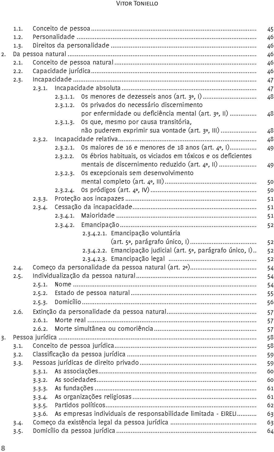 3º, II)... 48 2.3.1.3. Os que, mesmo por causa transitória, não puderem exprimir sua vontade (art. 3º, III)... 48 2.3.2. Incapacidade relativa... 48 2.3.2.1. Os maiores de 16 e menores de 18 anos (art.