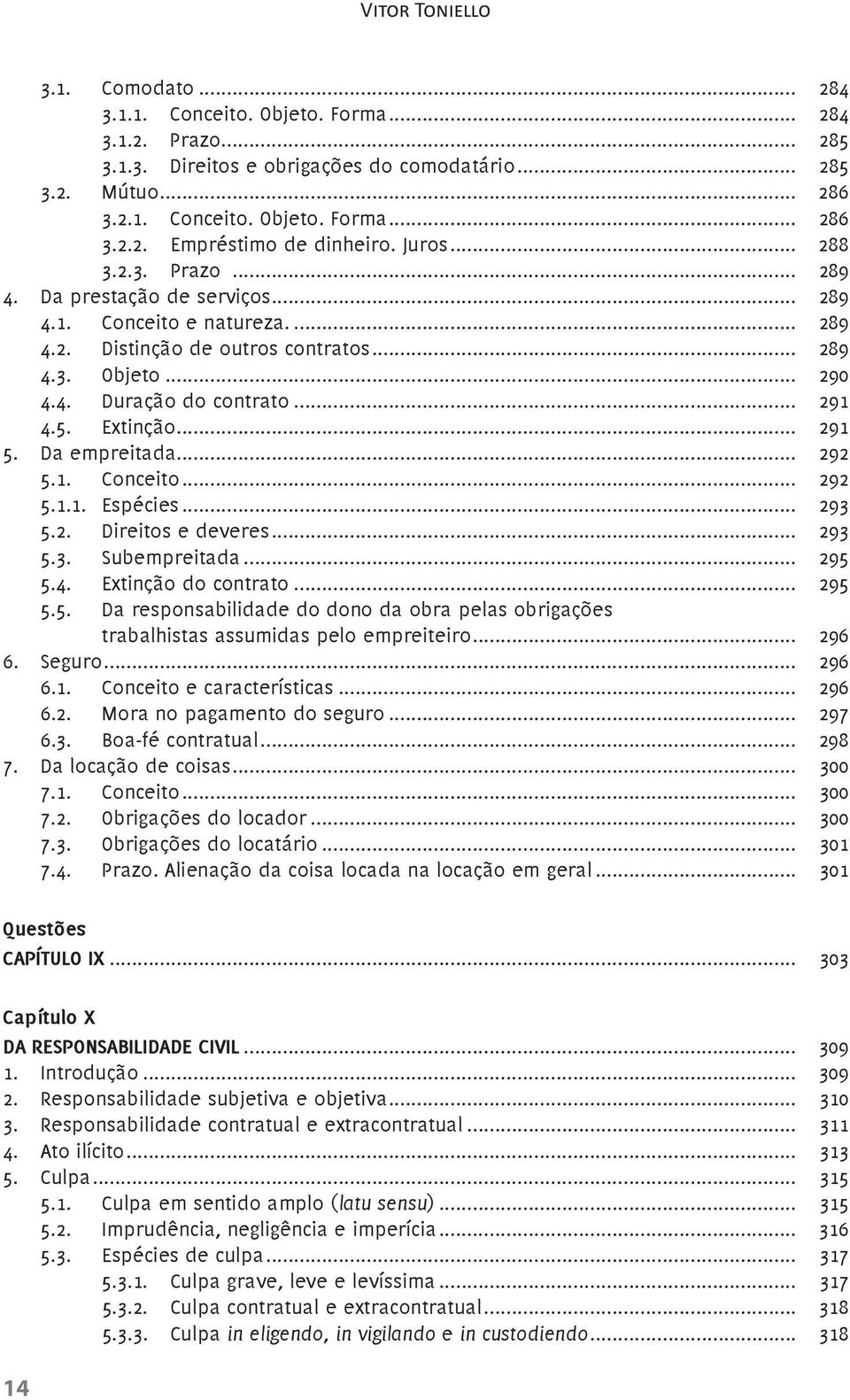 Extinção... 291 5. Da empreitada... 292 5.1. Conceito... 292 5.1.1. Espécies... 293 5.2. Direitos e deveres... 293 5.3. Subempreitada... 295 5.4. Extinção do contrato... 295 5.5. Da responsabilidade do dono da obra pelas obrigações trabalhistas assumidas pelo empreiteiro.