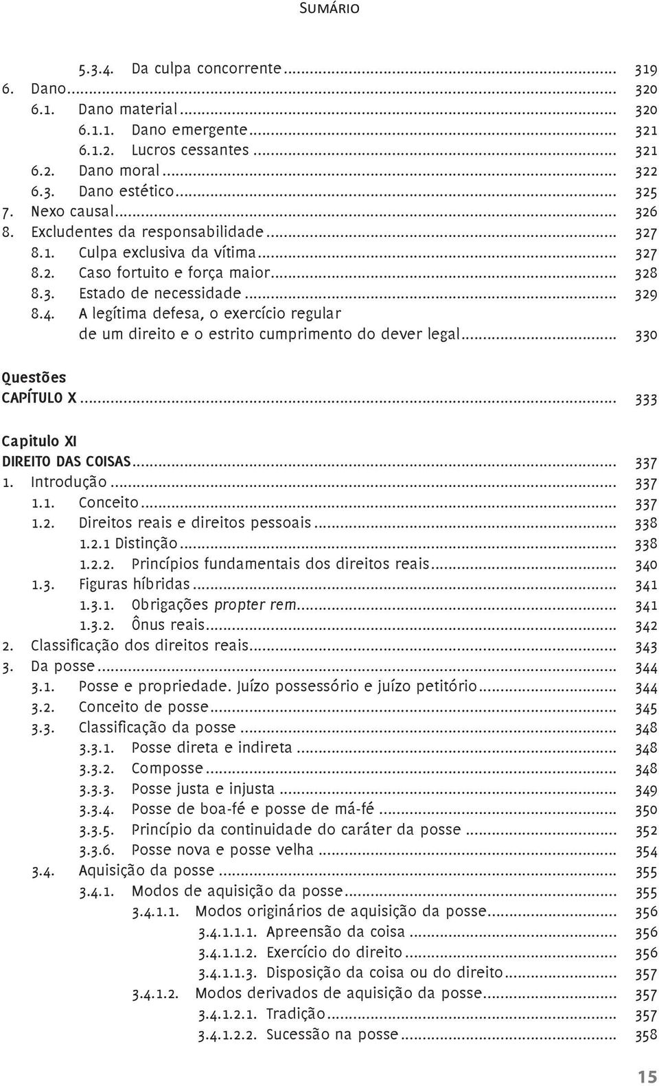 A legítima defesa, o exercício regular de um direito e o estrito cumprimento do dever legal... 330 CAPÍTULO X... 333 Capitulo XI DIREITO DAS COISAS... 337 1. Introdução... 337 1.1. Conceito... 337 1.2.