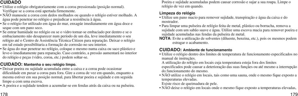 Se o relógio for utilizado em água do mar, enxagúe imediatamente em água doce e seque com um pano seco.