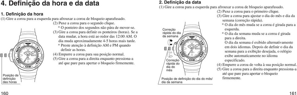 * Preste atenção à definição AM e PM quando definir as horas. MON 7 (4) Empurre a coroa para sua posição normal.