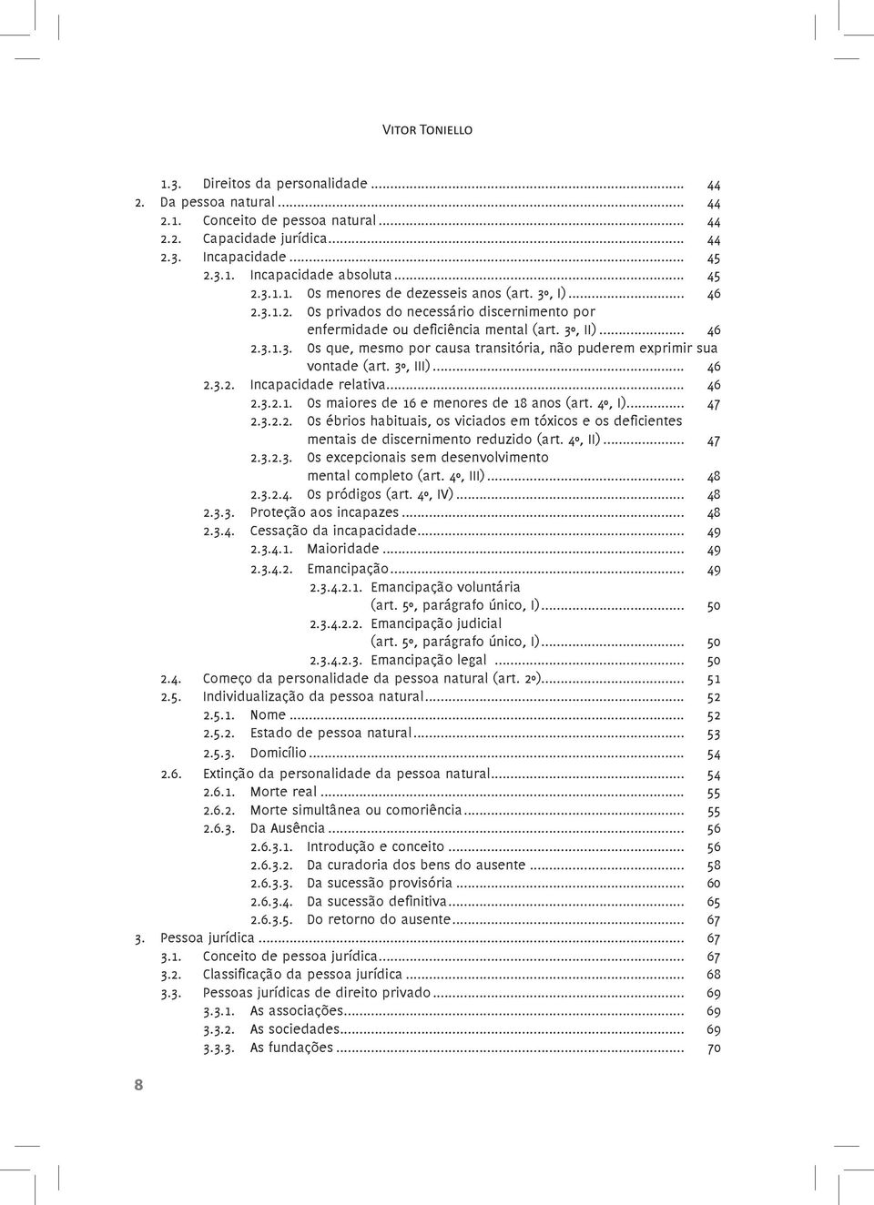 3º, III)... 46 2.3.2. Incapacidade relativa... 46 2.3.2.1. Os maiores de 16 e menores de 18 anos (art. 4º, I)... 47 2.3.2.2. Os ébrios habituais, os viciados em tóxicos e os deficientes mentais de discernimento reduzido (art.