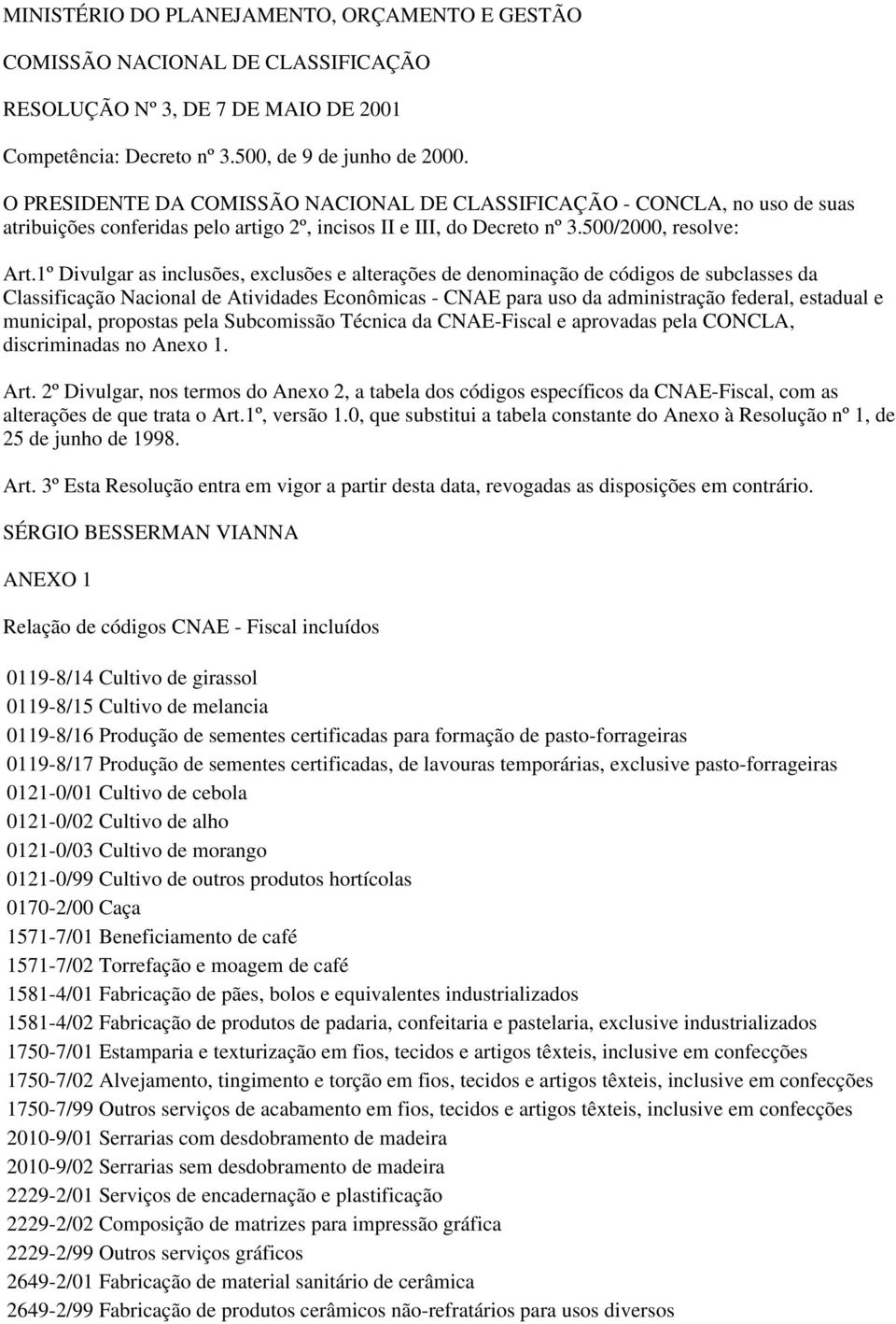 1º Divulgar as inclusões, exclusões e alterações de denominação de códigos de subclasses da Classificação Nacional de Atividades Econômicas - CNAE para uso da administração federal, estadual e