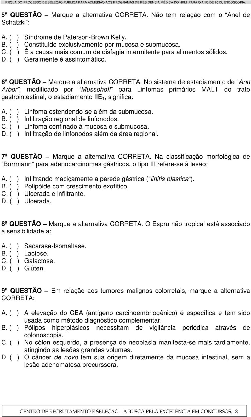 No sistema de estadiamento de Ann Arbor, modificado por Mussohoff para Linfomas primários MALT do trato gastrointestinal, o estadiamento IIE 1, significa: A.