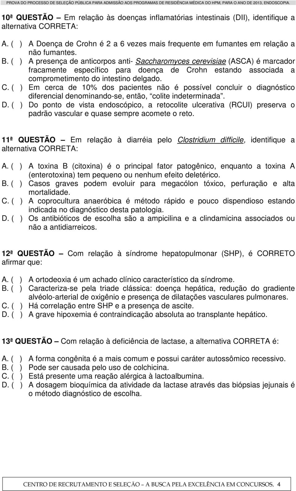 ohn estando associada a comprometimento do intestino delgado. C. ( ) Em cerca de 10% dos pacientes não é possível concluir o diagnóstico diferencial denominando-se, então, colite indeterminada. D.