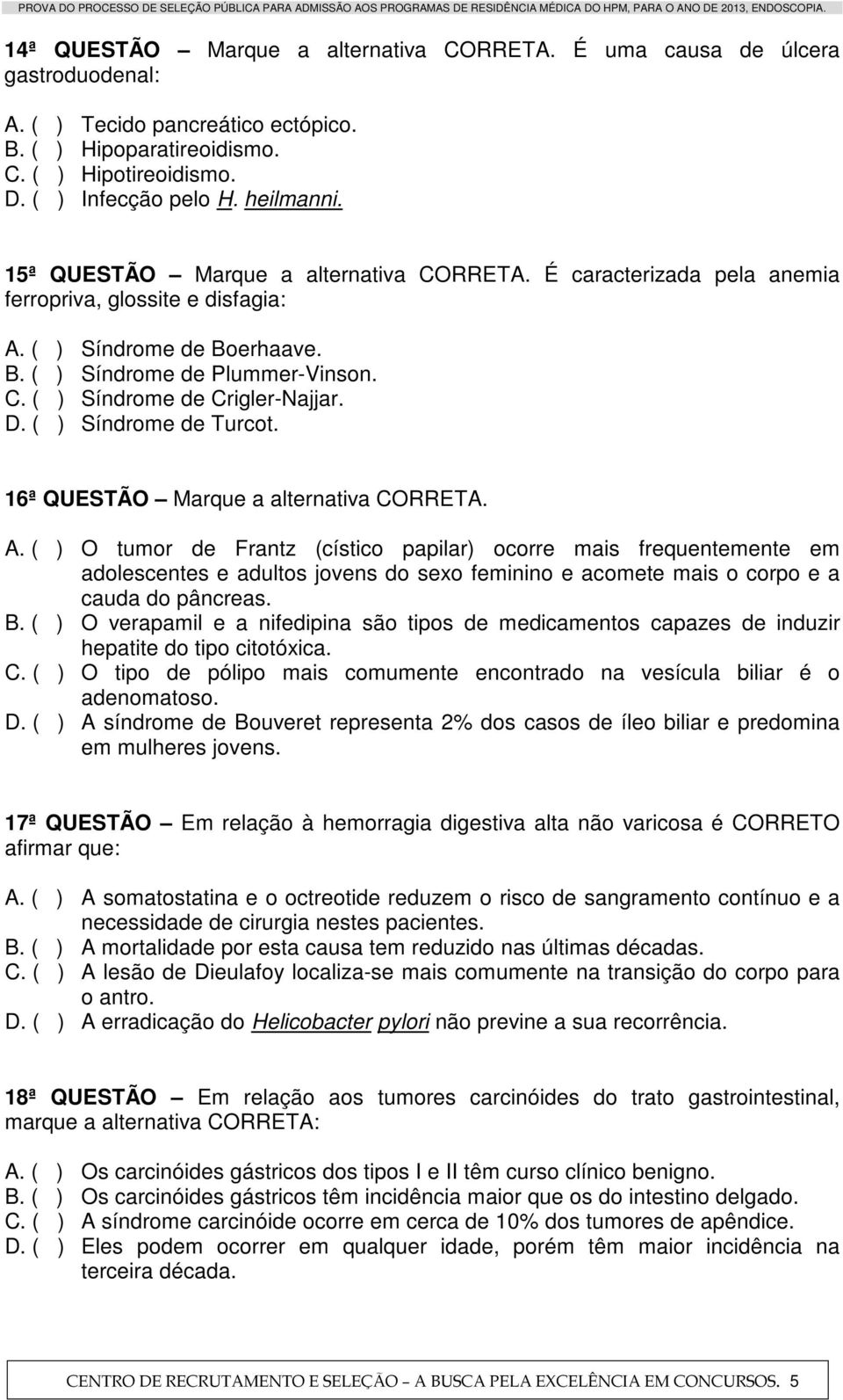 D. ( ) Síndrome de Turcot. 16ª QUESTÃO Marque a alternativa CORRETA. A.