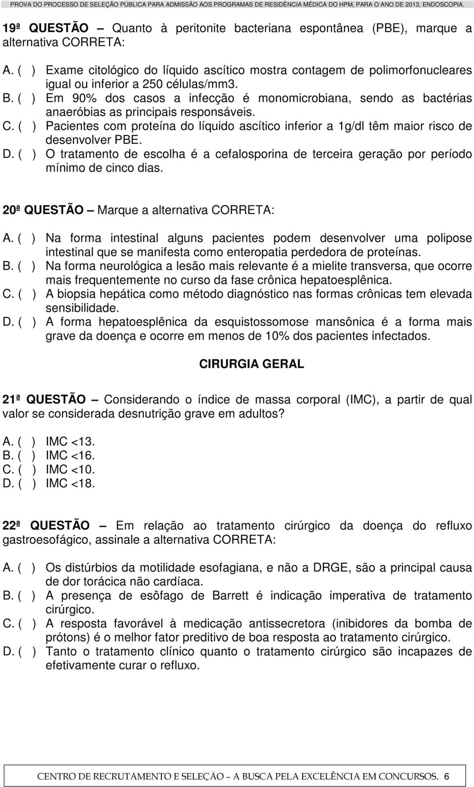 ( ) Em 90% dos casos a infecção é monomicrobiana, sendo as bactérias anaeróbias as principais responsáveis. C.