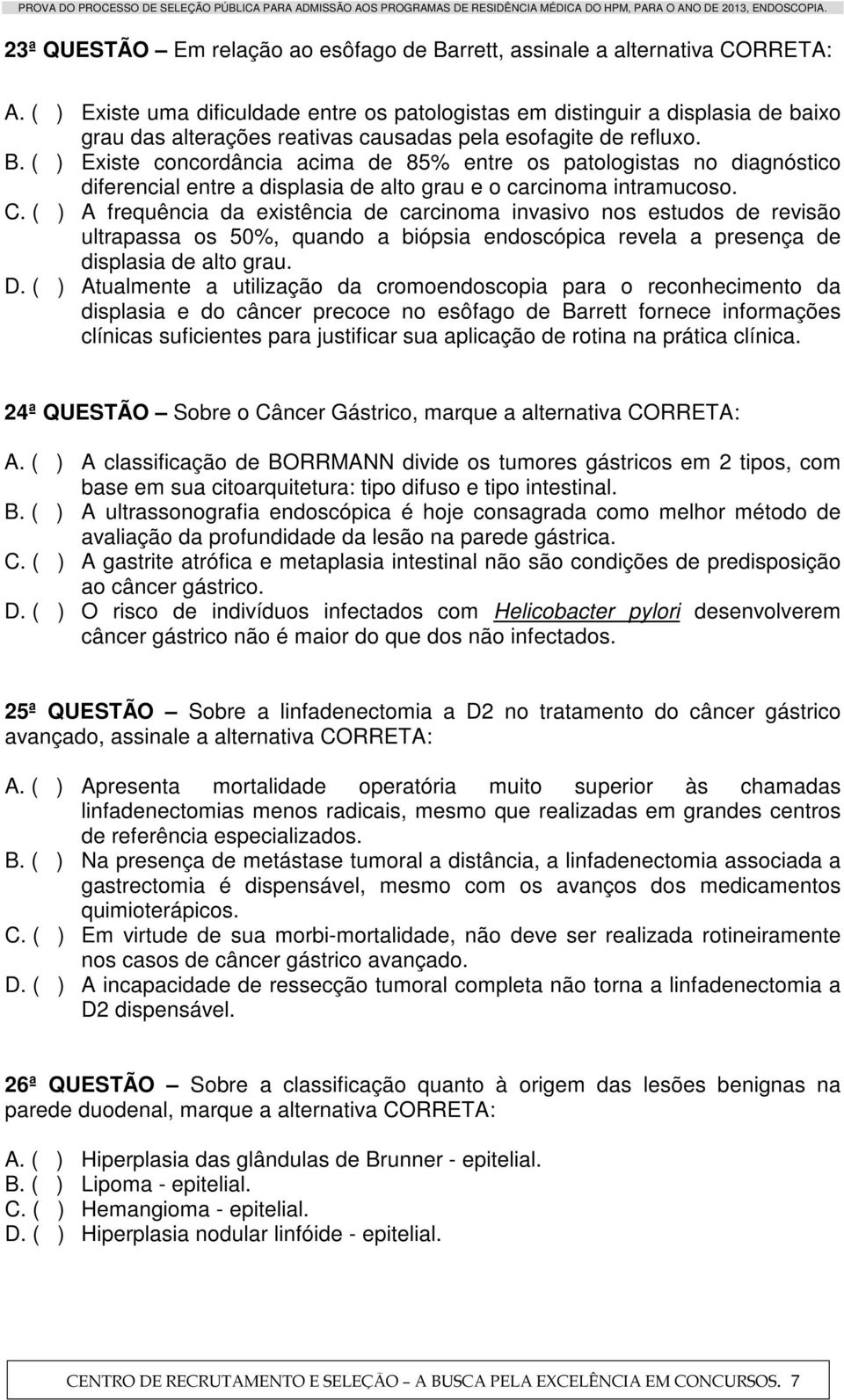 ( ) Existe concordância acima de 85% entre os patologistas no diagnóstico diferencial entre a displasia de alto grau e o carcinoma intramucoso. C.