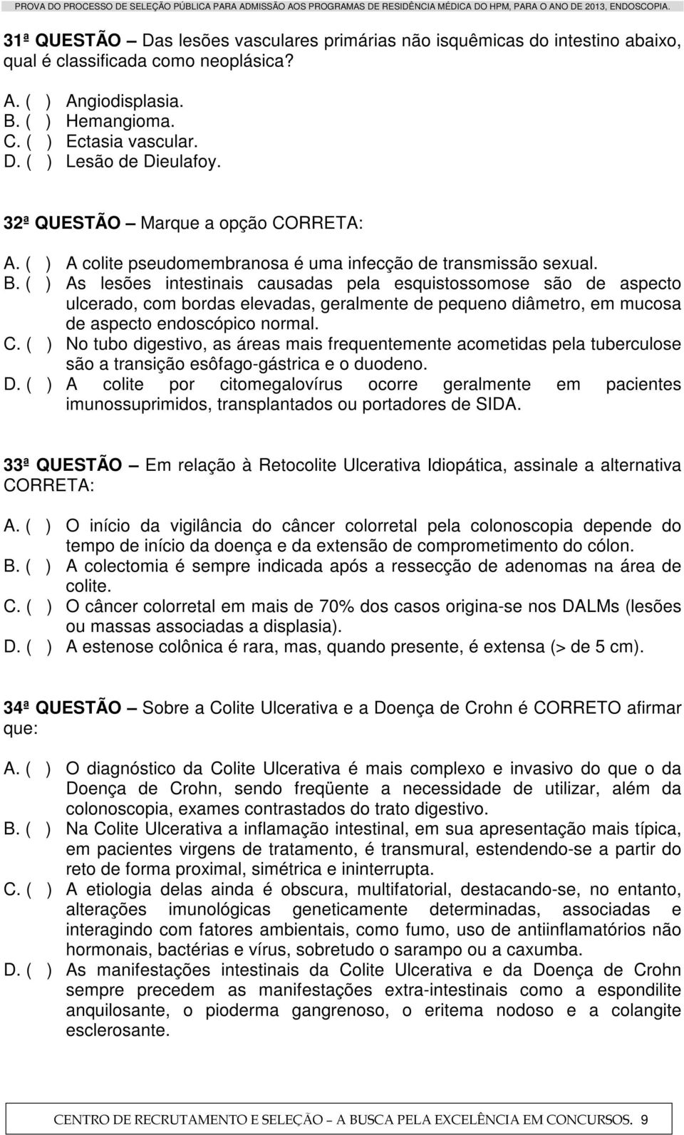 ( ) As lesões intestinais causadas pela esquistossomose são de aspecto ulcerado, com bordas elevadas, geralmente de pequeno diâmetro, em mucosa de aspecto endoscópico normal. C.