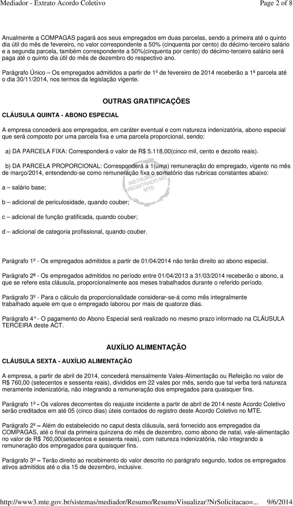 Parágrafo Único Os empregados admitidos a partir de 1º de fevereiro de 2014 receberão a 1ª parcela até o dia 30/11/2014, nos termos da legislação vigente.