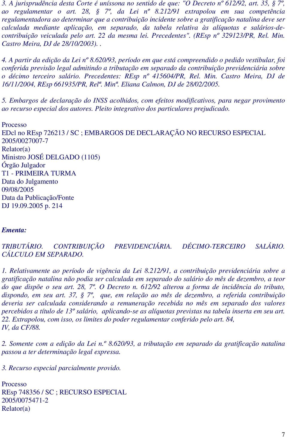 alíquotas e salários-decontribuição veiculada pelo art. 22 da mesma lei. Precedentes". (REsp nº 329123/PR, Rel. Min. Castro Meira, DJ de 28/10/2003).. 4. A partir da edição da Lei nº 8.