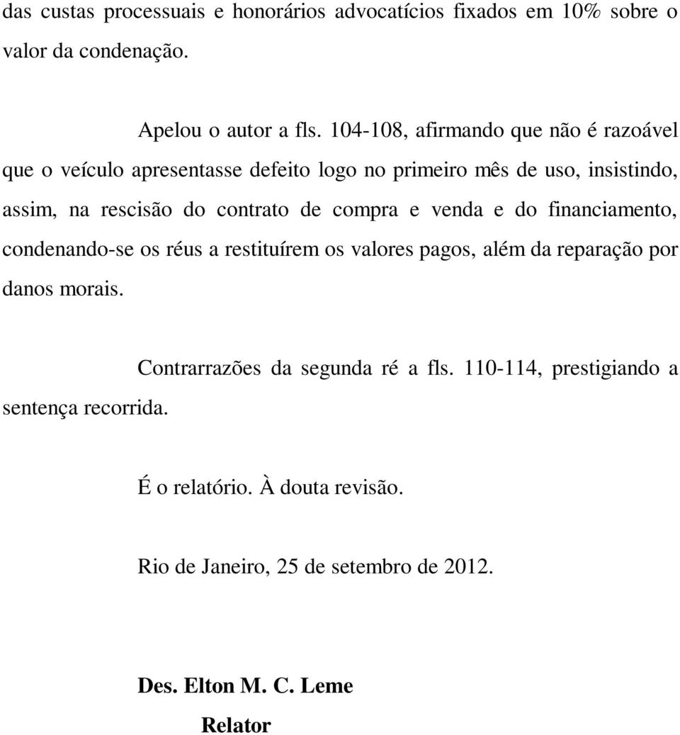 contrato de compra e venda e do financiamento, condenando-se os réus a restituírem os valores pagos, além da reparação por danos morais.