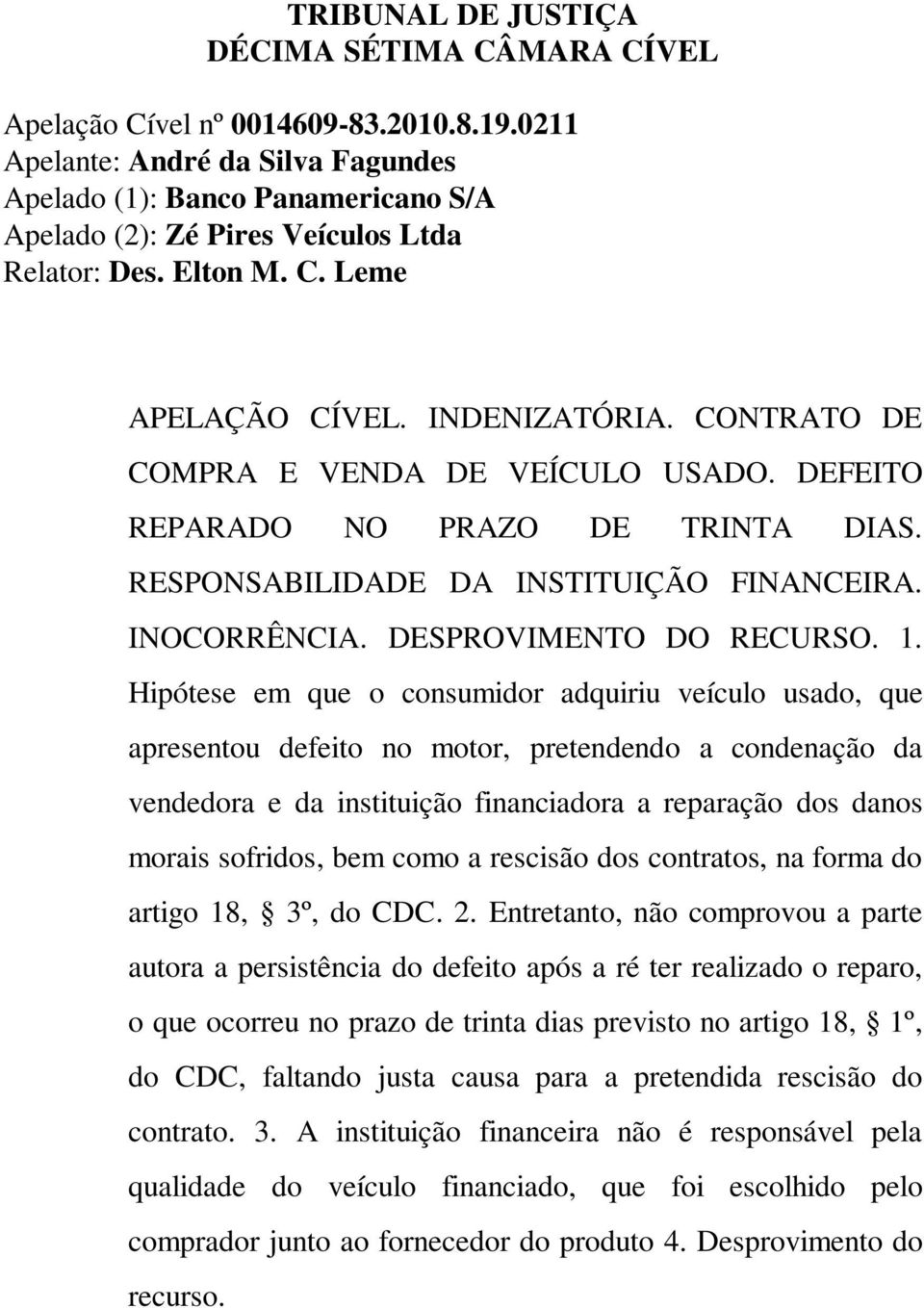 CONTRATO DE COMPRA E VENDA DE VEÍCULO USADO. DEFEITO REPARADO NO PRAZO DE TRINTA DIAS. RESPONSABILIDADE DA INSTITUIÇÃO FINANCEIRA. INOCORRÊNCIA. DESPROVIMENTO DO RECURSO. 1.