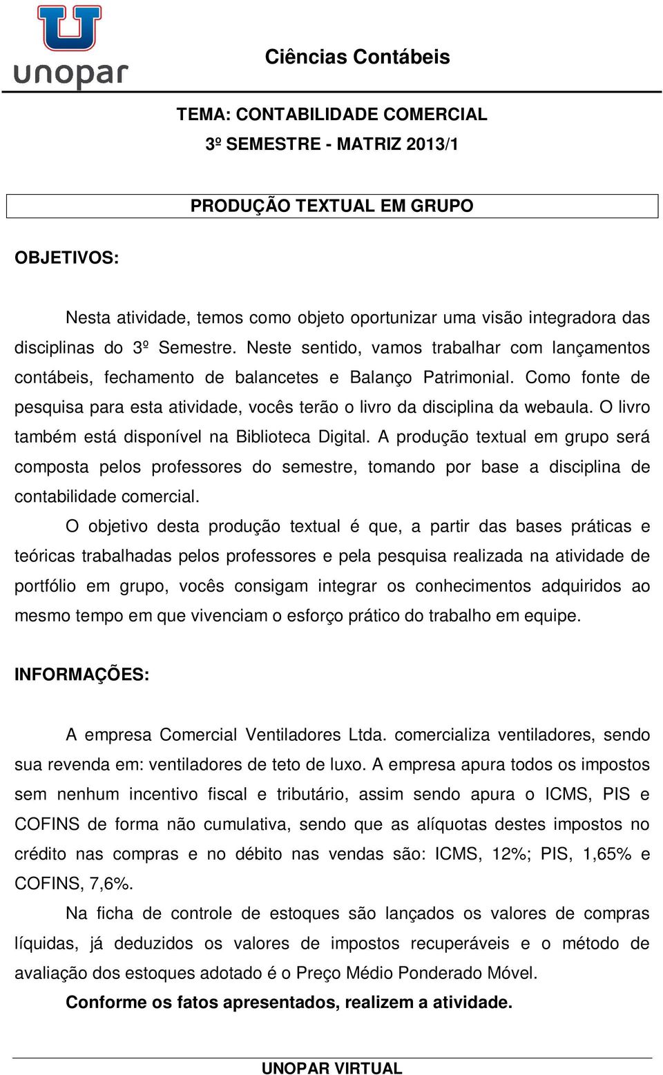 O livro também está disponível na Biblioteca Digital. A produção textual em grupo será composta pelos professores do semestre, tomando por base a disciplina de contabilidade comercial.