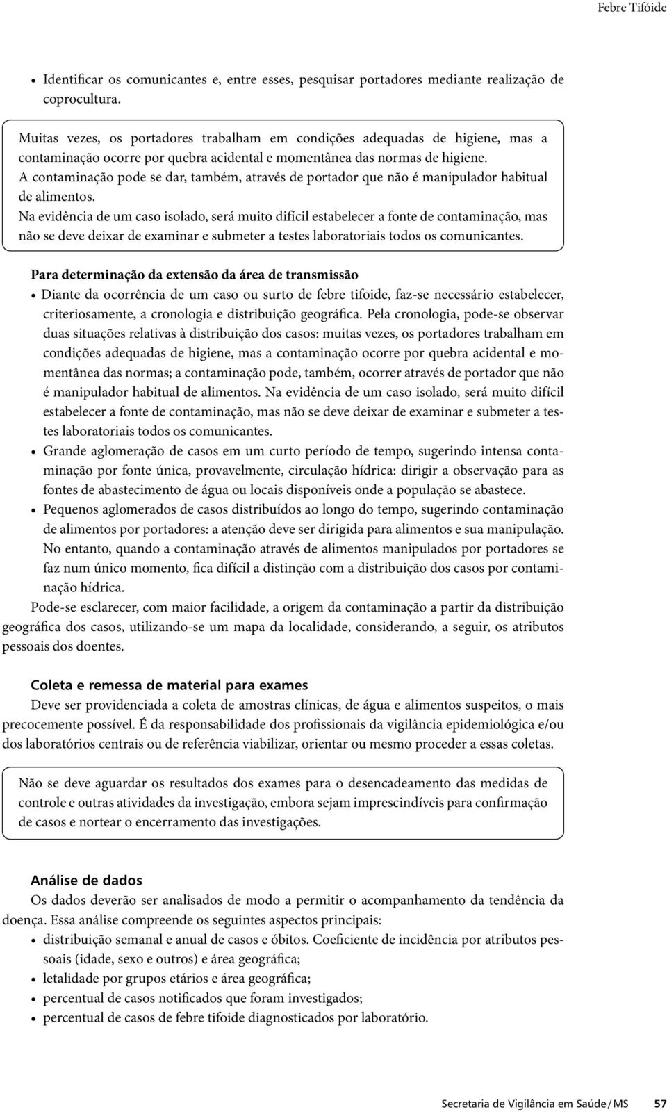 A contaminação pode se dar, também, através de portador que não é manipulador habitual de alimentos.