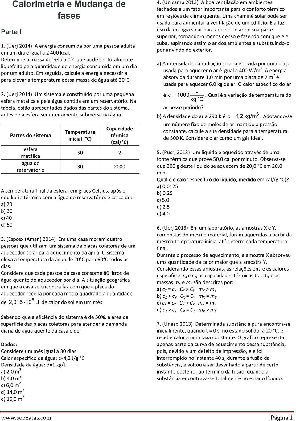 Em seguida, calcule a energia necessária para elevar a temperatura dessa massa de água até 30 C. 2.