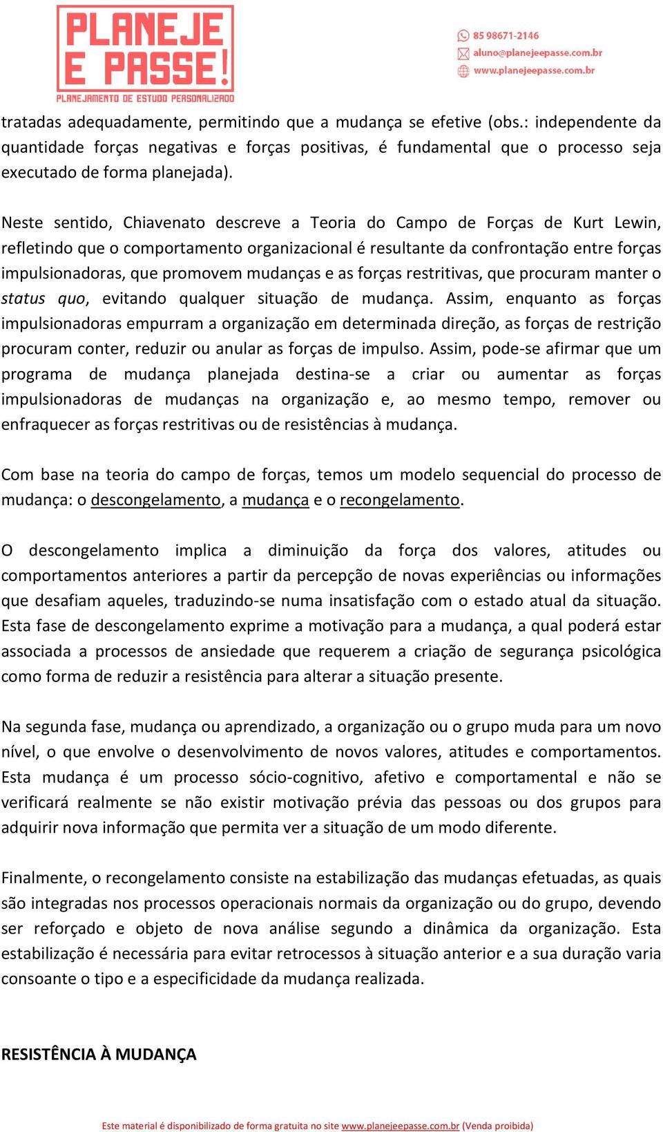 mudanças e as forças restritivas, que procuram manter o status quo, evitando qualquer situação de mudança.