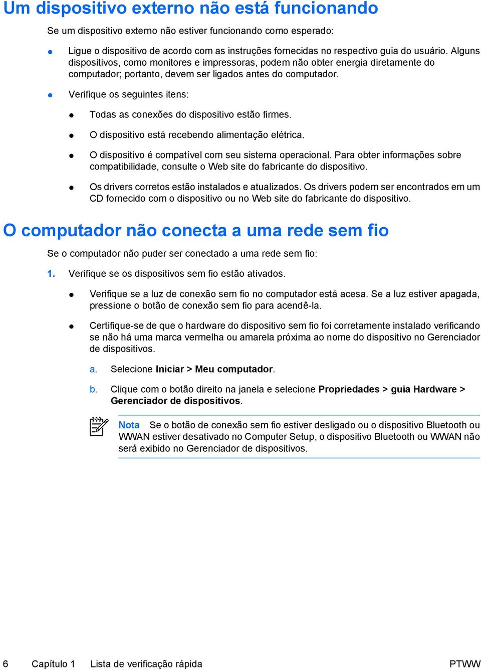 Verifique os seguintes itens: Todas as conexões do dispositivo estão firmes. O dispositivo está recebendo alimentação elétrica. O dispositivo é compatível com seu sistema operacional.