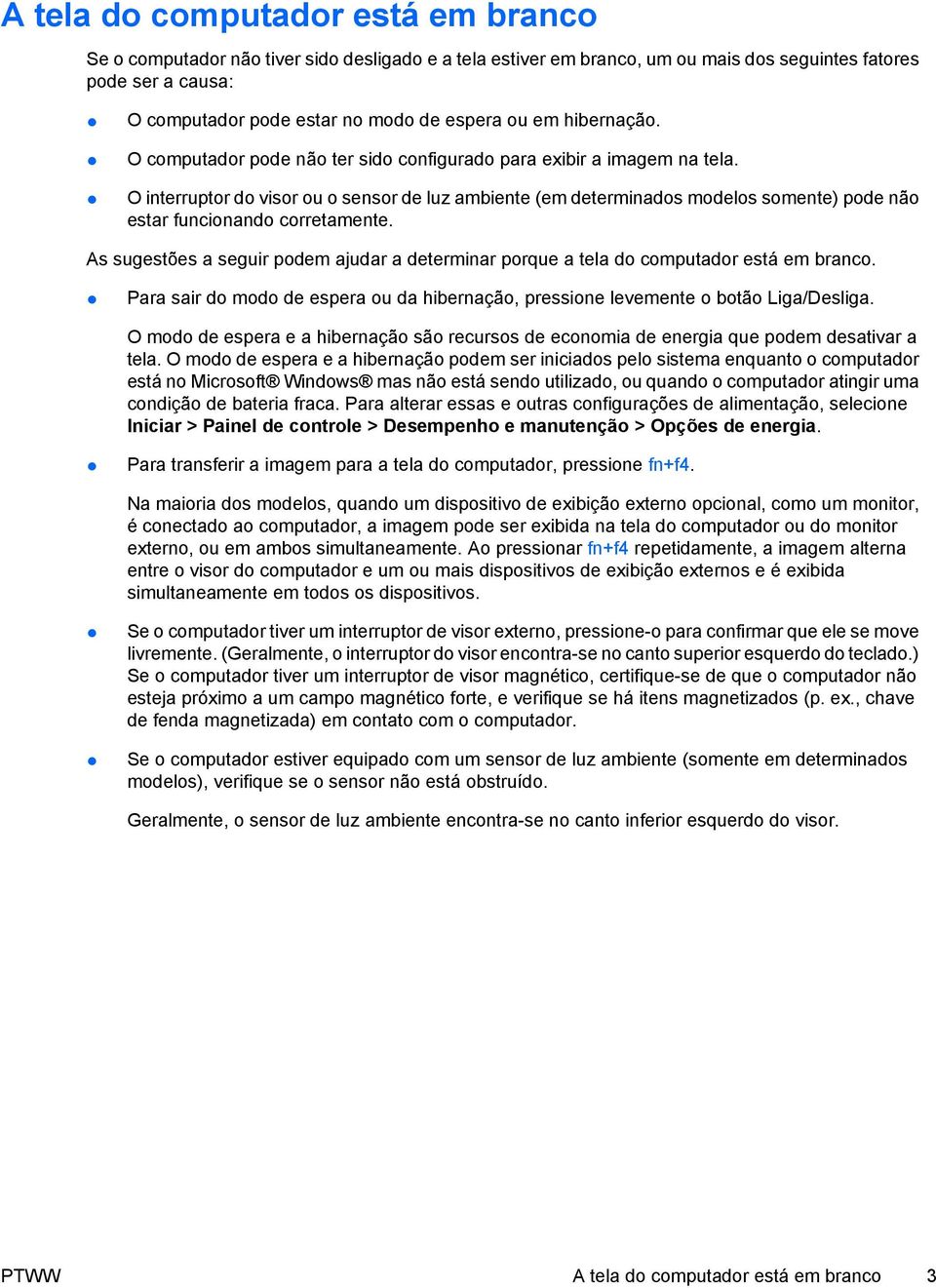 O interruptor do visor ou o sensor de luz ambiente (em determinados modelos somente) pode não estar funcionando corretamente.