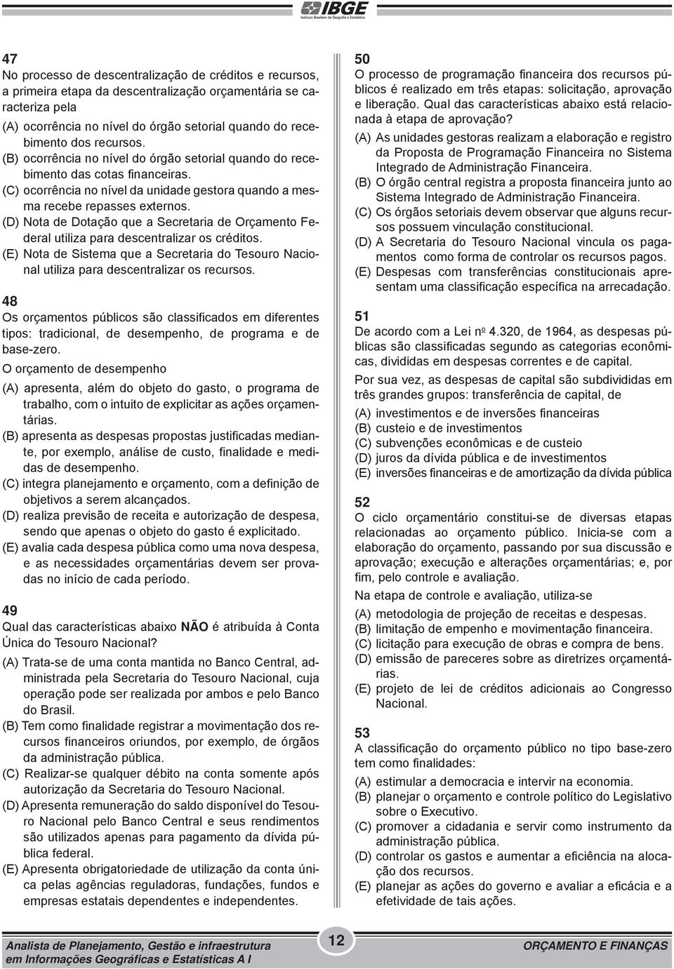 (D) Nota de Dotação que a Secretaria de Orçamento Federal utiliza para descentralizar os créditos. (E) Nota de Sistema que a Secretaria do Tesouro Nacional utiliza para descentralizar os recursos.