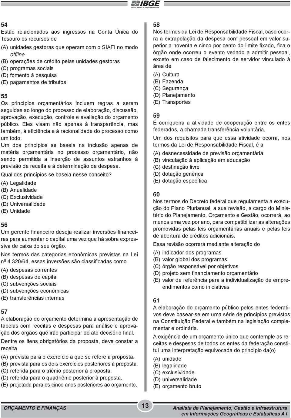 controle e avaliação do orçamento público. Eles visam não apenas à transparência, mas também, à eficiência e à racionalidade do processo como um todo.