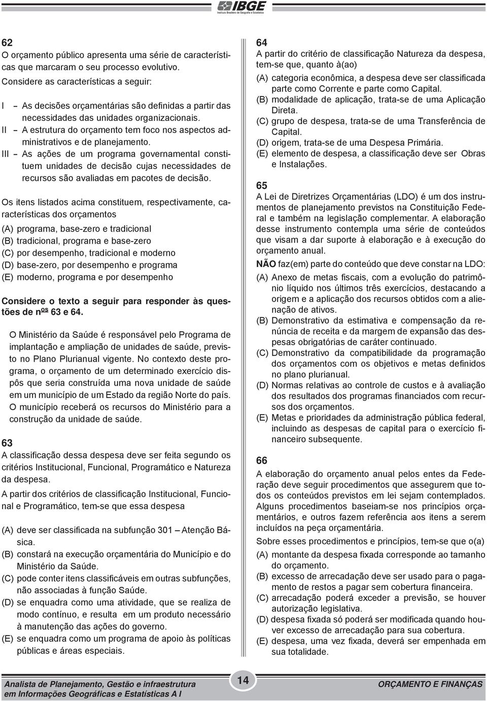 II - A estrutura do orçamento tem foco nos aspectos administrativos e de planejamento.