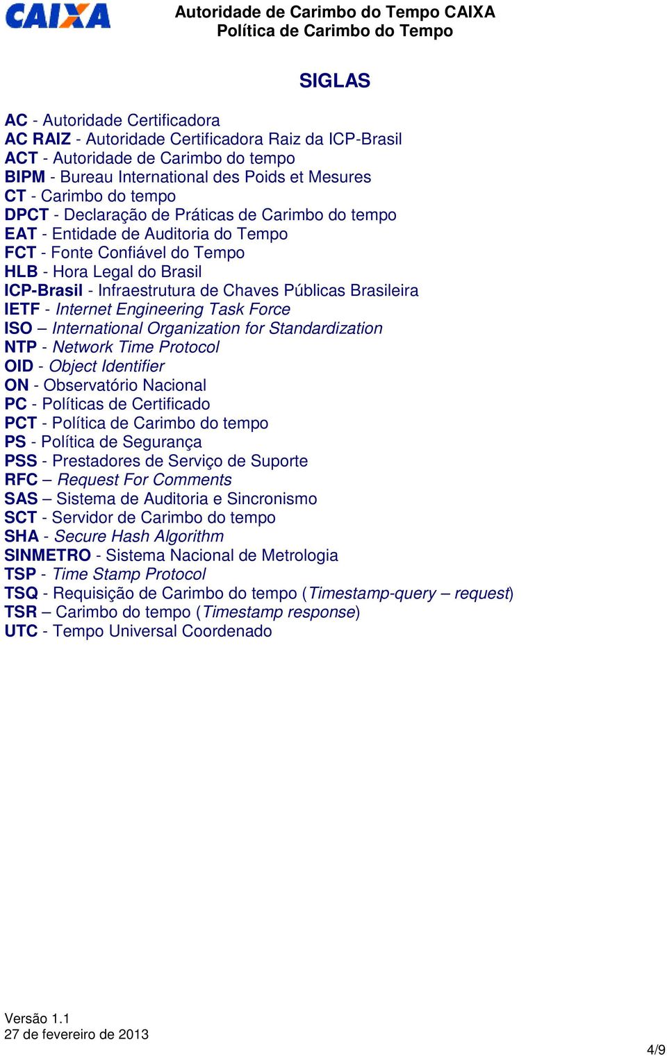 Brasileira IETF - Internet Engineering Task Force ISO International Organization for Standardization NTP - Network Time Protocol OID - Object Identifier ON - Observatório Nacional PC - Políticas de