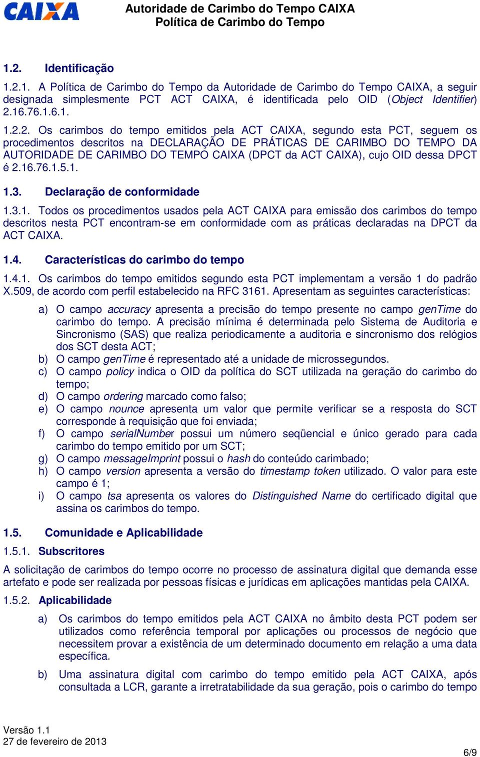 dessa DPCT é 2.16.76.1.5.1. 1.3. Declaração de conformidade 1.3.1. Todos os procedimentos usados pela ACT CAIXA para emissão dos carimbos do tempo descritos nesta PCT encontram-se em conformidade com as práticas declaradas na DPCT da ACT CAIXA.