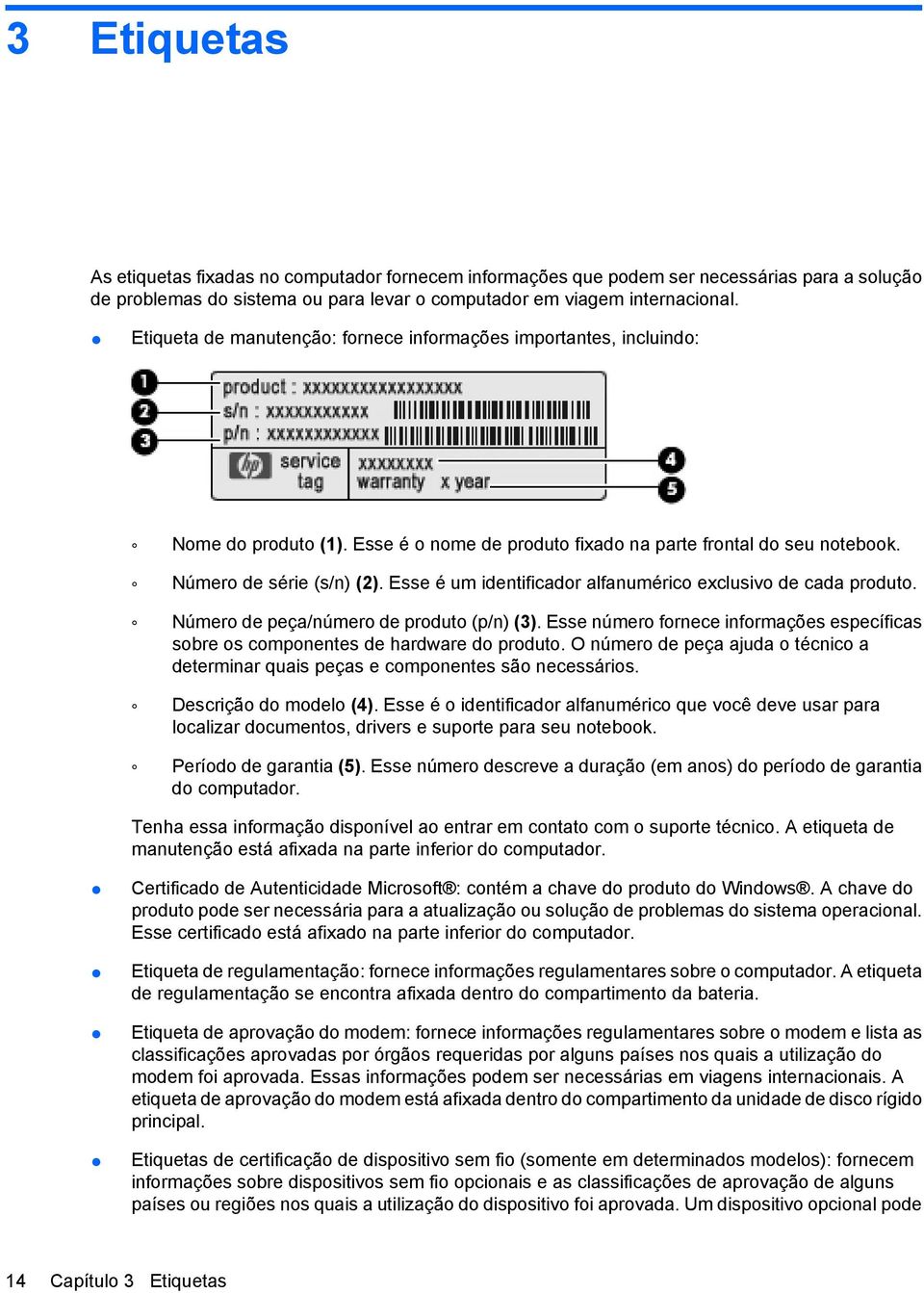 Esse é um identificador alfanumérico exclusivo de cada produto. Número de peça/número de produto (p/n) (3). Esse número fornece informações específicas sobre os componentes de hardware do produto.