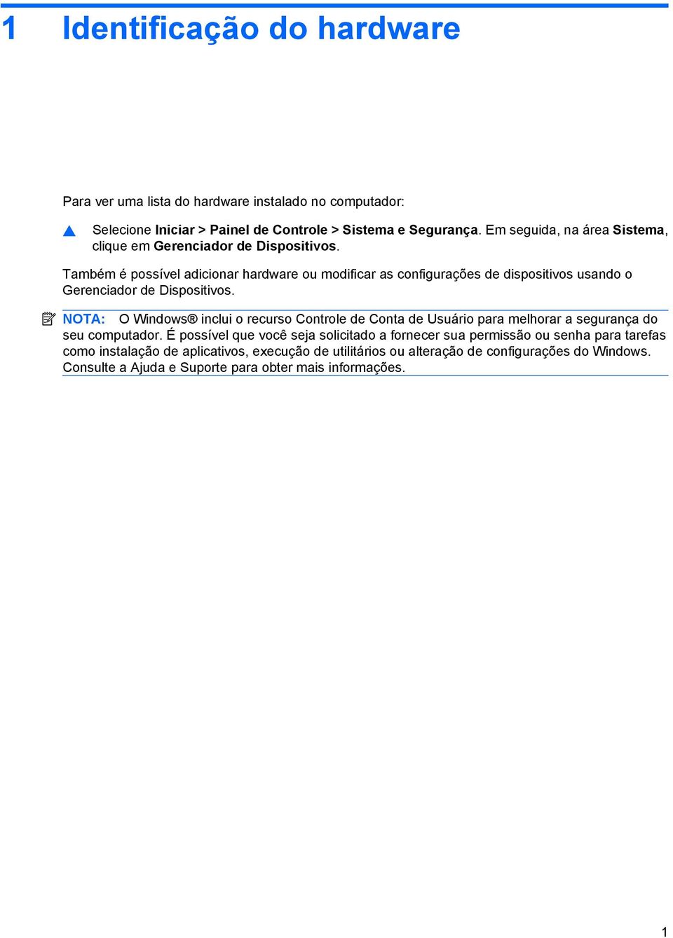 Também é possível adicionar hardware ou modificar as configurações de dispositivos usando o Gerenciador de Dispositivos.