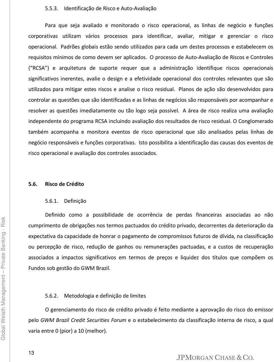 mitigar e gerenciar o risco operacional. Padrões globais estão sendo utilizados para cada um destes processos e estabelecem os requisitos mínimos de como devem ser aplicados.