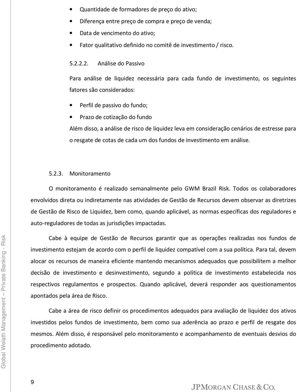 a análise de risco de liquidez leva em consideração cenários de estresse para o resgate de cotas de cada um dos fundos de investimento em análise. 5.2.3.