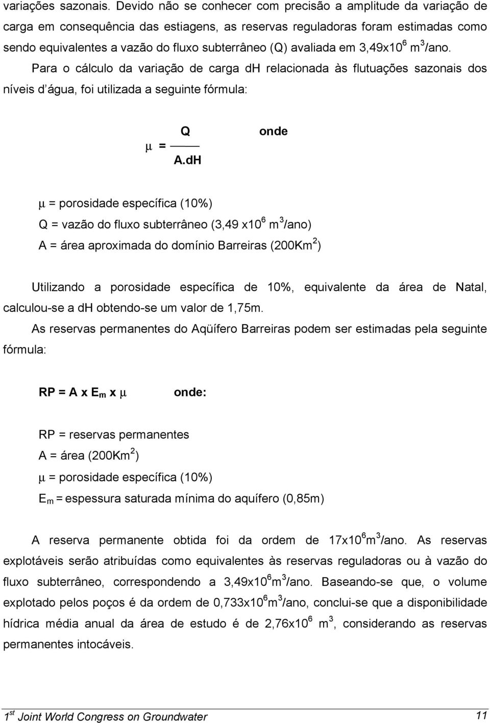 avaliada em 3,49x10 6 m 3 /ano. Para o cálculo da variação de carga dh relacionada às flutuações sazonais dos níveis d água, foi utilizada a seguinte fórmula: µ = Q A.